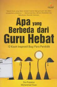 Apa yang Berbeda dari Guru Hebat ; 12 Kisah Inspiratif Bagi Para Pendidik