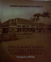 Sekilas Wakil Rakyat dan Perkembangan Kabupaten Jember; Jember dari Waktu ke Waktu;